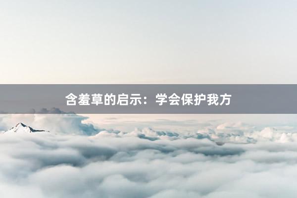 含羞草的启示：学会保护我方