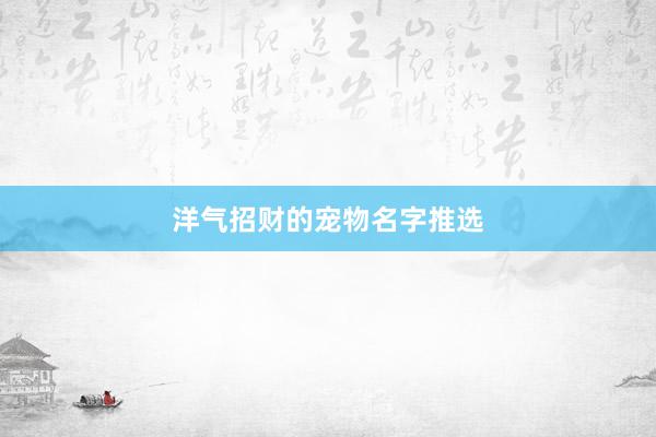 洋气招财的宠物名字推选